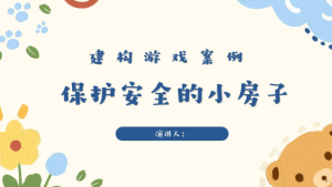 YXAL25.游戏案例分析—保护安全的小房子-幼师资源库