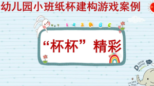 YXAL22.游戏案例分析—小班：杯杯精彩-幼师资源库