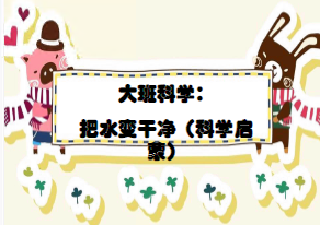 L0680大班科学启蒙《脏水变干净了 》视频+教案+课件+操作单-幼师资源库