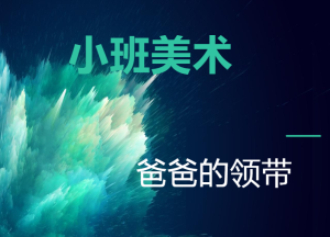 S1216小班美术《爸爸的领带》视频课件教案-幼师资源库