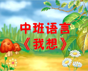 M0179中班语言《我想》视频+课件+教案-幼师资源库