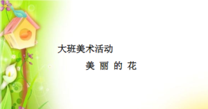L0100大班语言活动《美丽的花》蒋静 视频+课件+教案-幼师资源库